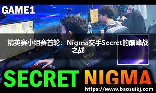 精英赛小组赛首轮：Nigma交手Secret的巅峰战之战